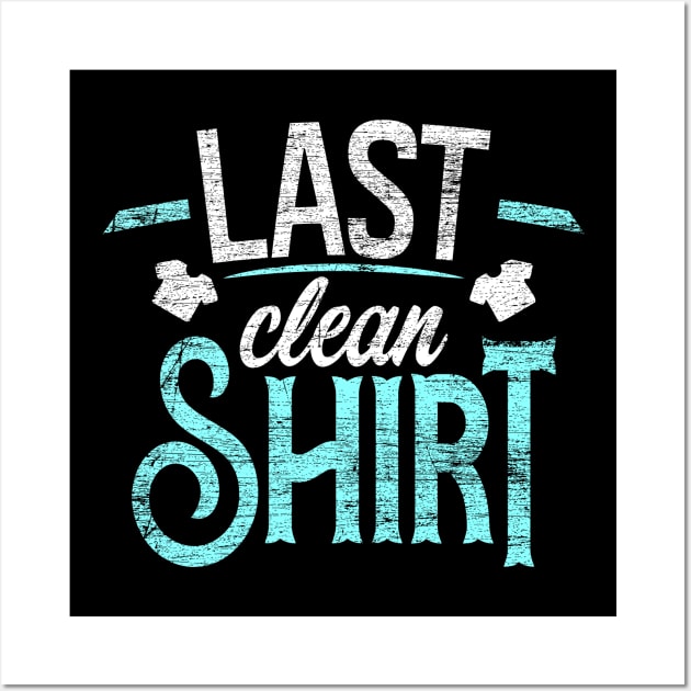 Last Clean Shirt Wall Art by Teeladen